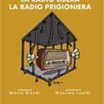 “La radio libera. La radio prigioniera”. Un esercizio di memoria che ha il sapore della Storia e il gusto senza tempo del sogno